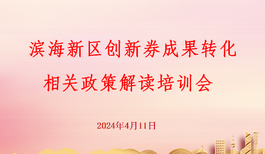 滨海新区创新券成果转化相关政策解读培训会